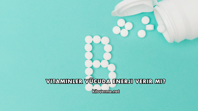 Vitaminler Vücuda Enerji Verir mi?