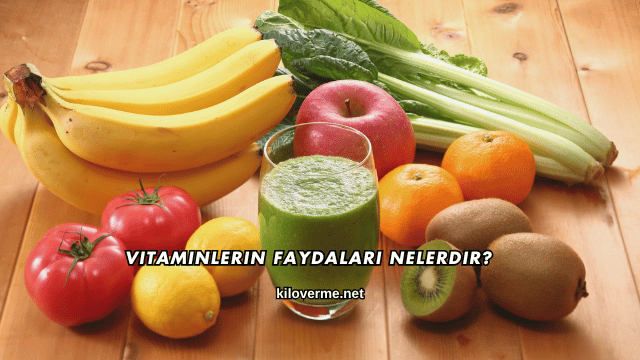 Vitaminlerin Faydaları Nelerdir?