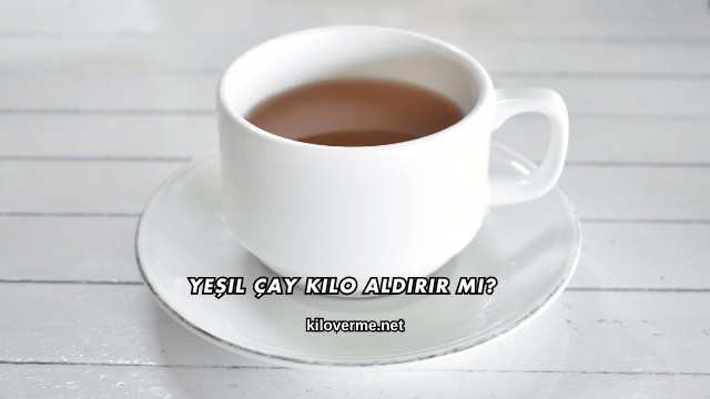 Yeşil Çay Kilo Aldırır mı?