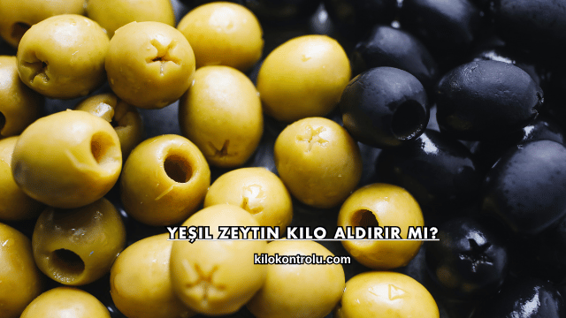 Yeşil Zeytin Kilo Aldırır mı?