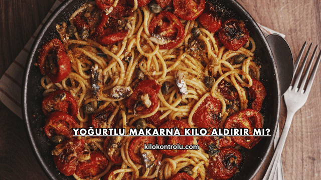 Yoğurtlu Makarna Kilo Aldırır mı?
