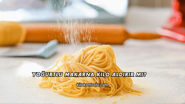 Yoğurtlu Makarna Kilo Aldırır mı?