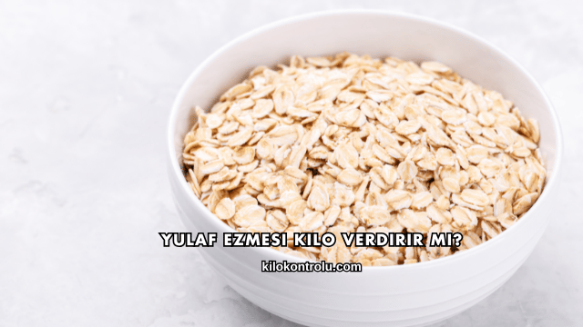 Yulaf Ezmesi Kilo Verdirir mi?