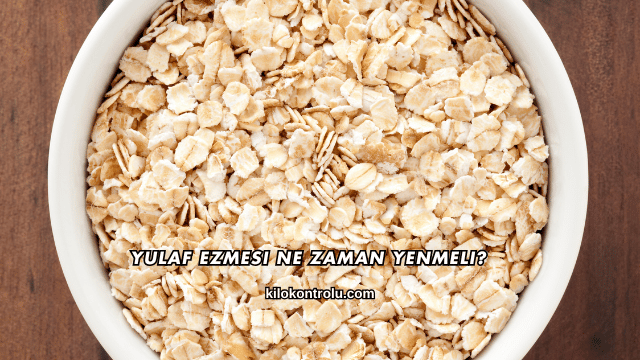 Yulaf Ezmesi Ne Zaman Yenmeli?