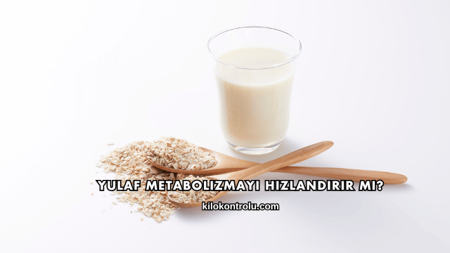 Yulaf Metabolizmayı Hızlandırır mı?