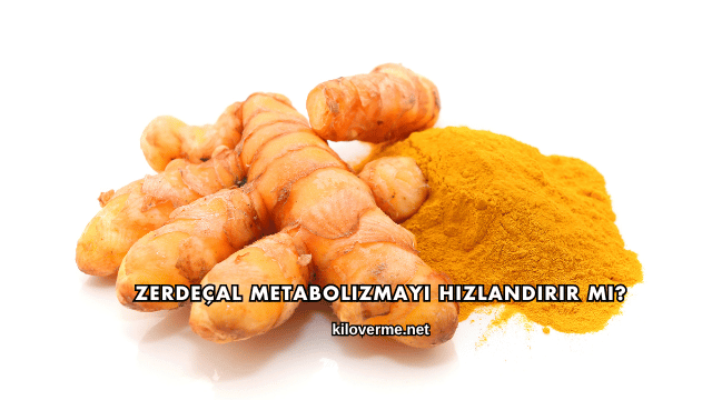 Zerdeçal Metabolizmayı Hızlandırır mı?