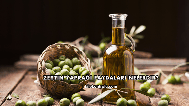 Zeytin Yaprağı Faydaları Nelerdir?